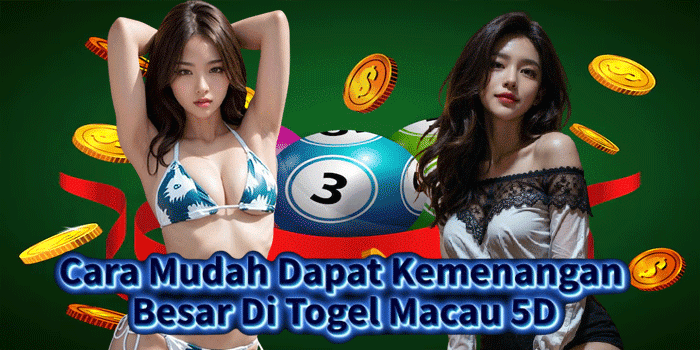 Cara Mudah Dapat Kemenangan Besar Di Togel Macau 5D