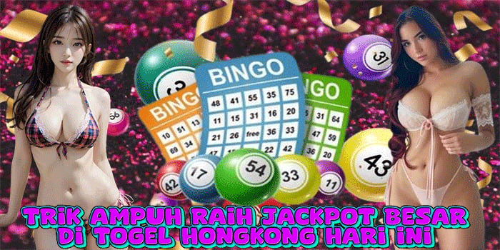  Trik Ampuh Raih Jackpot Besar di Togel Hongkong Hari Ini