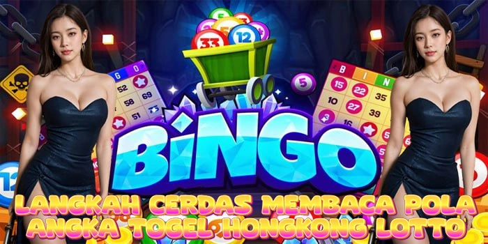 Langkah Cerdas Membaca Pola Angka Togel Hongkong Lotto