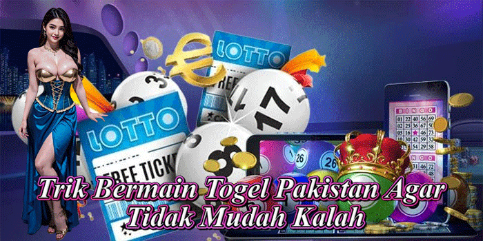 Trik Bermain Togel Pakistan Agar Tidak Mudah Kalah