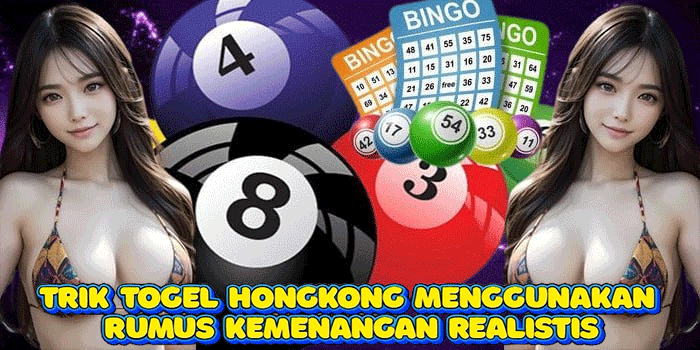 Trik Togel Hongkong Menggunakan Rumus Kemenangan Realistis