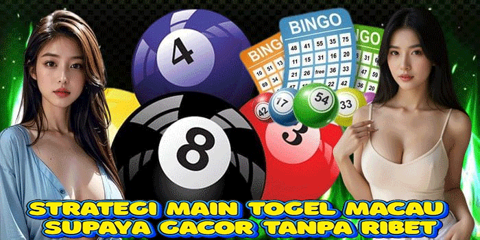 Strategi Main Togel Macau Supaya Gacor Tanpa Ribet